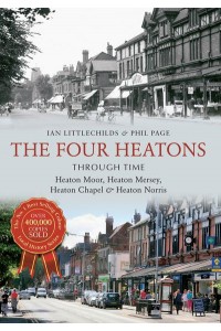 The Four Heatons Through Time Heaton Moor, Heaton Mersey, Heaton Chapel & Heaton Norris - Through Time