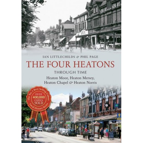 The Four Heatons Through Time Heaton Moor, Heaton Mersey, Heaton Chapel & Heaton Norris - Through Time