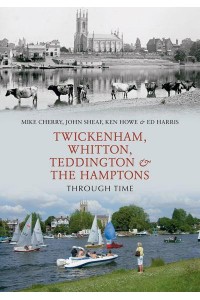 Twickenham, Whitton, Teddington & The Hamptons Through Time - Through Time