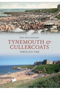 Tynemouth & Cullercoats Through Time - Through Time