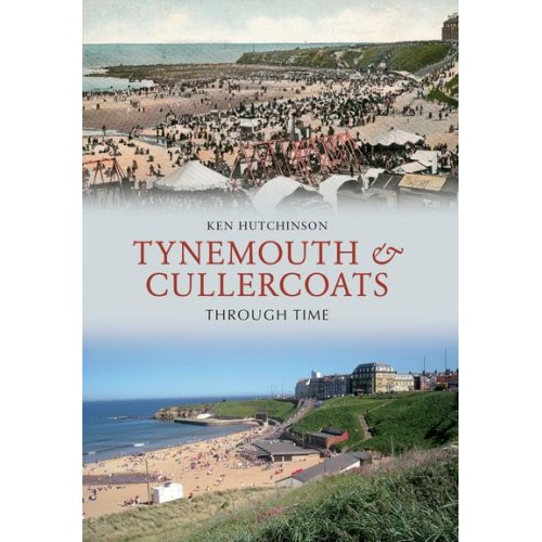 Tynemouth & Cullercoats Through Time - Through Time