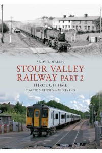 Stour Valley Railway Part 2 Through Time Clare to Shelford & Audley End - Through Time