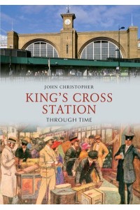 King's Cross Station Through Time - Through Time