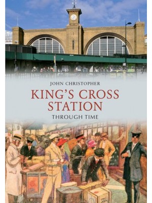 King's Cross Station Through Time - Through Time