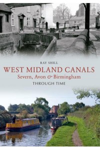 West Midland Canals Severn, Avon & Birmingham : Through Time - Through Time