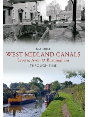 West Midland Canals Severn, Avon & Birmingham : Through Time - Through Time