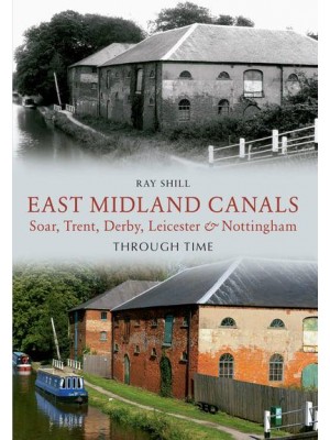East Midland Canals Through Time Soar, Trent, Derby, Leicester & Nottingham - Through Time