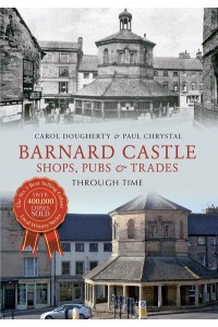 Barnard Castle Shops, Pubs & Trades Through Time - Through Time