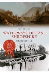 Waterways of East Shropshire Though Time - Through Time