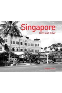 Singapore Then and Now - Then and Now