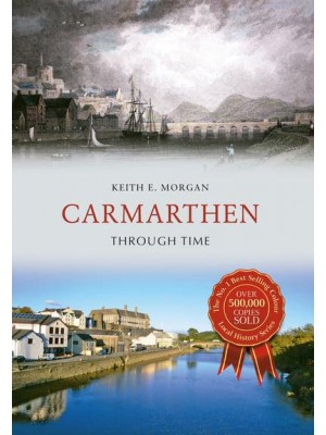 Carmarthen Through Time - Through Time