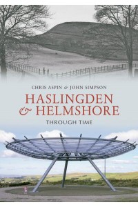 Haslingden and Helmshore Through Time - Through Time