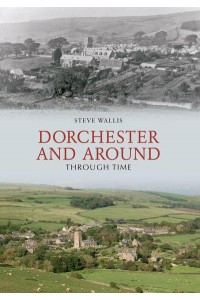 Dorchester and Around Through Time - Through Time