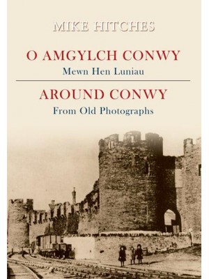 O Amglych Conwy Mewn Hen Luniau - From Old Photographs