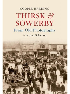Thirsk & Sowerby From Old Photographs : A Second Selection - From Old Photographs