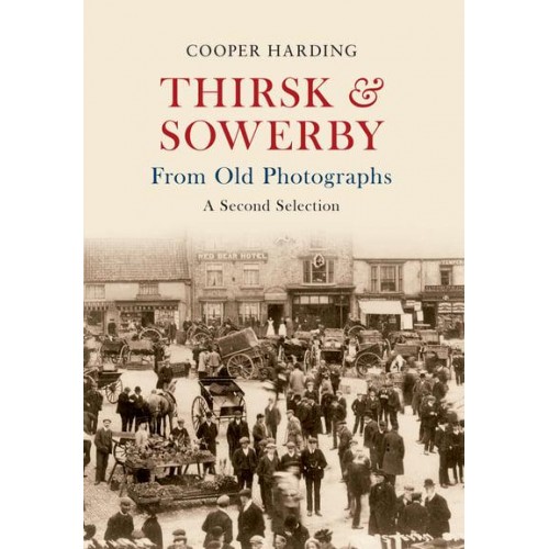 Thirsk & Sowerby From Old Photographs : A Second Selection - From Old Photographs