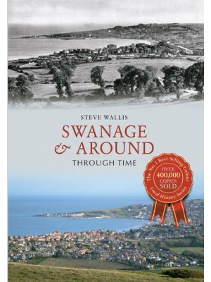 Swanage & Around Through Time - Through Time