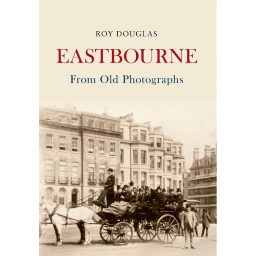 Eastbourne from Old Photographs - From Old Photographs