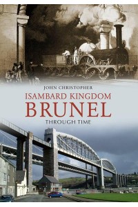 Isambard Kingdom Brunel Through Time - Through Time