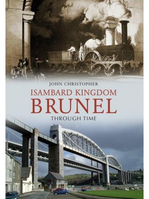Isambard Kingdom Brunel Through Time - Through Time