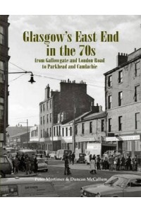 Glasgow's East End in the 70S From Gallowgate and London Road to Parkhead and Camlachie