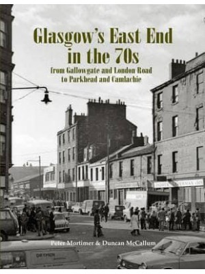 Glasgow's East End in the 70S From Gallowgate and London Road to Parkhead and Camlachie