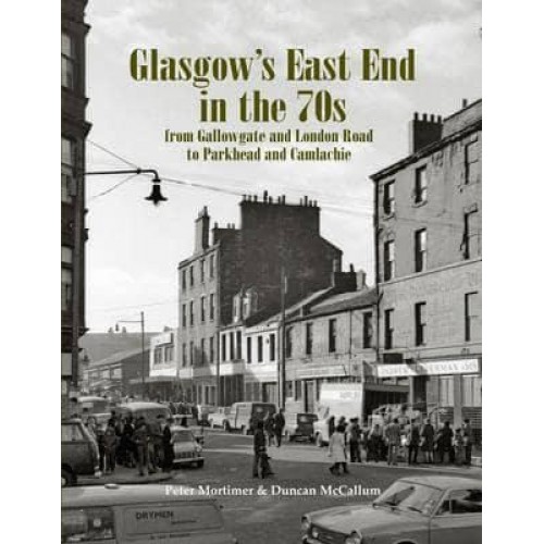 Glasgow's East End in the 70S From Gallowgate and London Road to Parkhead and Camlachie