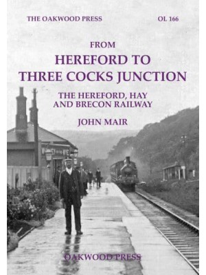 From Hereford to Three Cocks Junction The Hereford, Hay and Brecon Railway - Oakwood Library of Railway History