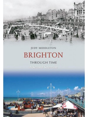 Brighton Through Time A Second Selection - Through Time
