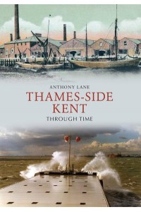 Thames-Side Kent Through Time - Through Time