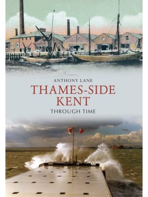 Thames-Side Kent Through Time - Through Time