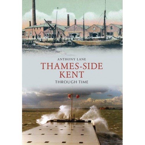 Thames-Side Kent Through Time - Through Time