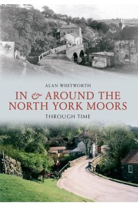 In & Around the North York Moors Through Time - Through Time