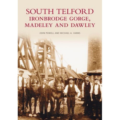 South Telford, Ironbridge Gorge, Madeley and Dawley - The Archive Photographs Series