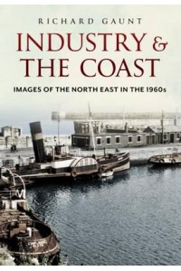 Industry and the Coast Images of the North East in the 1960S