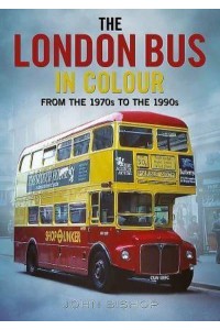 The London Bus in Colour From the 1970S to the 1990S