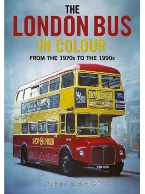 The London Bus in Colour From the 1970S to the 1990S