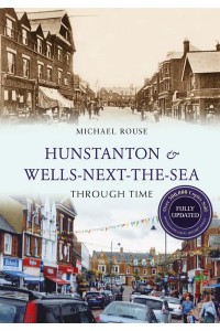 Hunstanton & Wells-Next-the-Sea Through Time - Through Time Revised Edition
