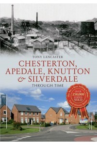 Chesterton, Apedale, Knutton & Silverdale Through Time - Through Time