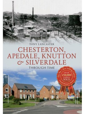 Chesterton, Apedale, Knutton & Silverdale Through Time - Through Time