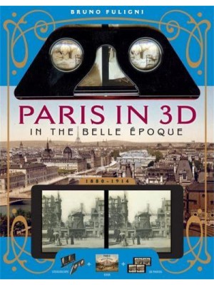 Paris in 3D in the Belle Époque A Book Plus Steroeoscopic Viewer and 34 3D Photos