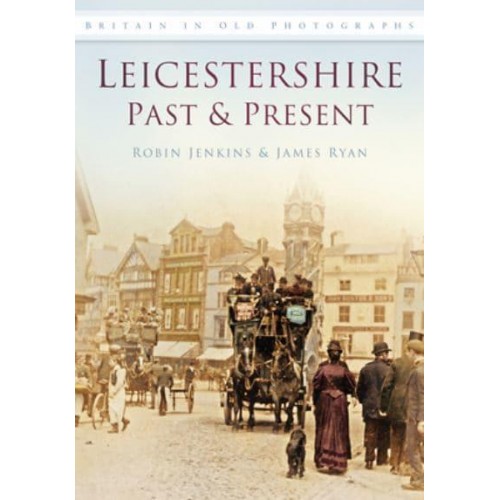 Leicestershire Past & Present - Britain in Old Photographs