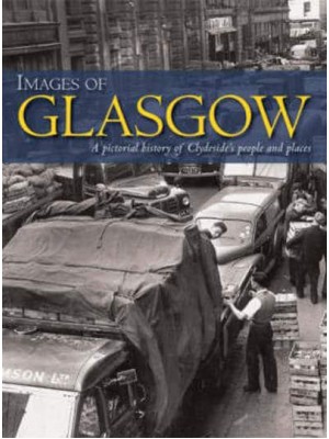 Images of Glasgow A Pictorial History of Clydeside's People and Places