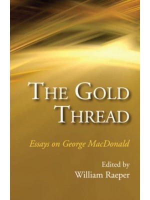 The Gold Thread Essays on George MacDonald