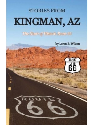Stories from Kingman, AZ: The Heart of Historic Route 66