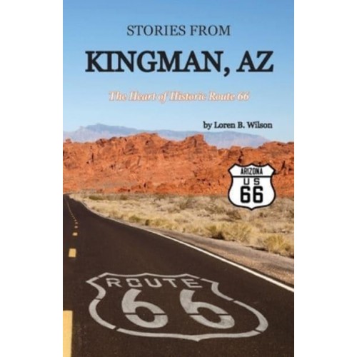 Stories from Kingman, AZ: The Heart of Historic Route 66