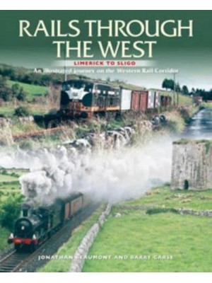 Rails Through the West Limerick to Sligo, an Illustrated Journey on the Western Rail Corridor