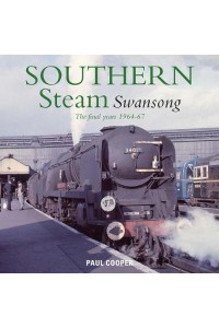 Southern Steam Swansong The Final Years, 1964-67