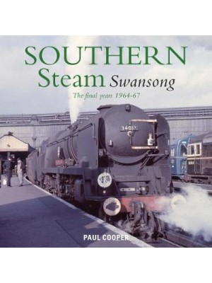 Southern Steam Swansong The Final Years, 1964-67