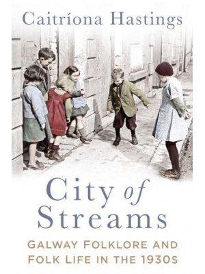 City of Streams Galway Folklore and Folklife in the 1930S